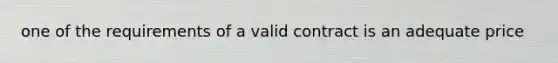 one of the requirements of a valid contract is an adequate price