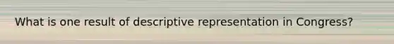 What is one result of descriptive representation in Congress?