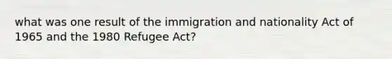 what was one result of the immigration and nationality Act of 1965 and the 1980 Refugee Act?