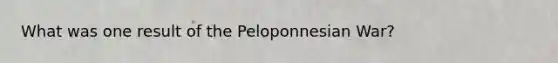 What was one result of the Peloponnesian War?