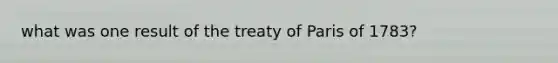 what was one result of the treaty of Paris of 1783?