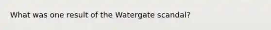 What was one result of the Watergate scandal?