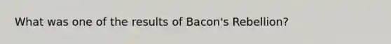 What was one of the results of Bacon's Rebellion?