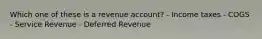 Which one of these is a revenue account? - Income taxes - COGS - Service Revenue - Deferred Revenue