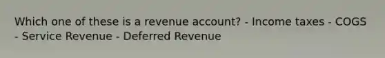 Which one of these is a revenue account? - Income taxes - COGS - Service Revenue - Deferred Revenue