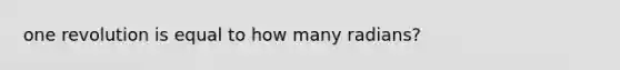 one revolution is equal to how many radians?