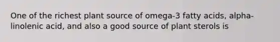 One of the richest plant source of omega-3 fatty acids, alpha-linolenic acid, and also a good source of plant sterols is