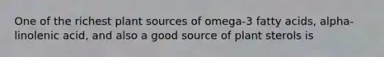 One of the richest plant sources of omega-3 fatty acids, alpha-linolenic acid, and also a good source of plant sterols is