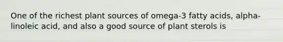 One of the richest plant sources of omega-3 fatty acids, alpha-linoleic acid, and also a good source of plant sterols is