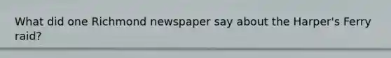 What did one Richmond newspaper say about the Harper's Ferry raid?