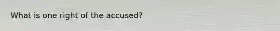 What is one right of the accused?