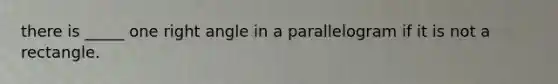 there is _____ one right angle in a parallelogram if it is not a rectangle.