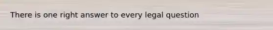 There is one right answer to every legal question