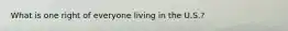 What is one right of everyone living in the U.S.?
