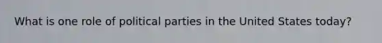 What is one role of political parties in the United States today?