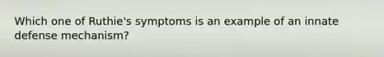 Which one of Ruthie's symptoms is an example of an innate defense mechanism?