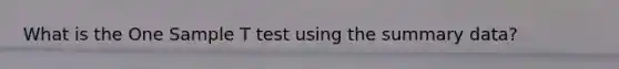 What is the One Sample T test using the summary data?