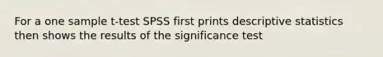 For a one sample t-test SPSS first prints descriptive statistics then shows the results of the significance test