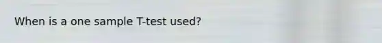 When is a one sample T-test used?