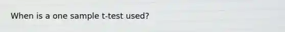 When is a one sample t-test used?