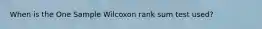 When is the One Sample Wilcoxon rank sum test used?