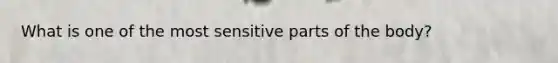 What is one of the most sensitive parts of the body?