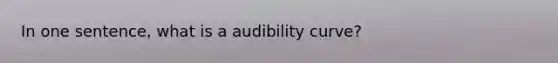 In one sentence, what is a audibility curve?