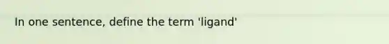 In one sentence, define the term 'ligand'