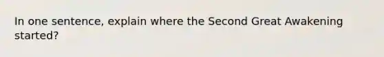 In one sentence, explain where the Second Great Awakening started?