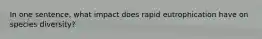 In one sentence, what impact does rapid eutrophication have on species diversity?