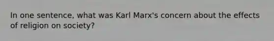 In one sentence, what was Karl Marx's concern about the effects of religion on society?