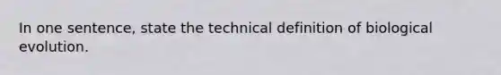 In one sentence, state the technical definition of biological evolution.