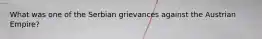 What was one of the Serbian grievances against the Austrian Empire?