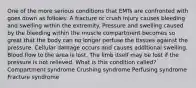 One of the more serious conditions that EMTs are confronted with goes down as follows: A fracture or crush injury causes bleeding and swelling within the extremity. Pressure and swelling caused by the bleeding within the muscle compartment becomes so great that the body can no longer perfuse the tissues against the pressure. Cellular damage occurs and causes additional swelling. Blood flow to the area is lost. The limb itself may be lost if the pressure is not relieved. What is this condition called? Compartment syndrome Crushing syndrome Perfusing syndrome Fracture syndrome