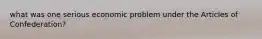 what was one serious economic problem under the Articles of Confederation?