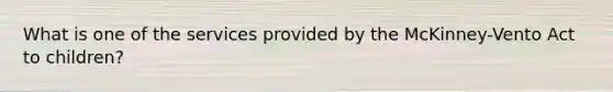 What is one of the services provided by the McKinney-Vento Act to children?