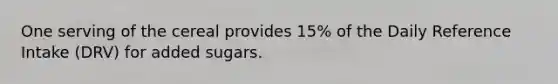 One serving of the cereal provides 15% of the Daily Reference Intake (DRV) for added sugars.
