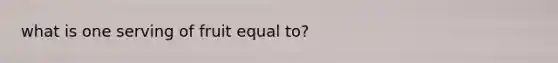 what is one serving of fruit equal to?