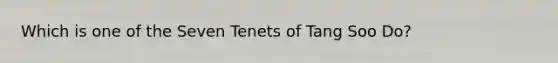 Which is one of the Seven Tenets of Tang Soo Do?