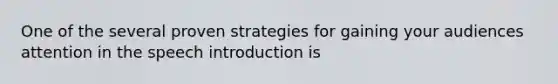 One of the several proven strategies for gaining your audiences attention in the speech introduction is