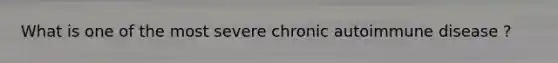What is one of the most severe chronic autoimmune disease ?