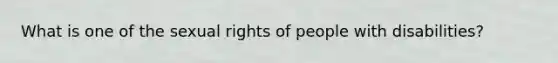 What is one of the sexual rights of people with disabilities?