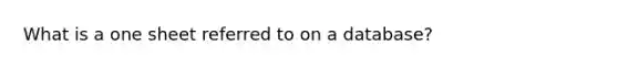 What is a one sheet referred to on a database?