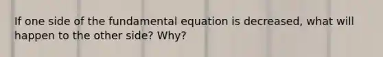 If one side of the fundamental equation is decreased, what will happen to the other side? Why?