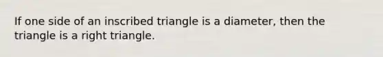 If one side of an inscribed triangle is a diameter, then the triangle is a <a href='https://www.questionai.com/knowledge/kT3VykV4Uo-right-triangle' class='anchor-knowledge'>right triangle</a>.