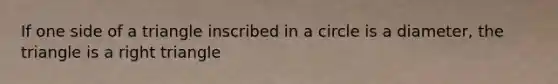 If one side of a triangle inscribed in a circle is a diameter, the triangle is a <a href='https://www.questionai.com/knowledge/kT3VykV4Uo-right-triangle' class='anchor-knowledge'>right triangle</a>