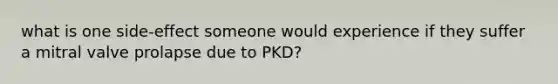 what is one side-effect someone would experience if they suffer a mitral valve prolapse due to PKD?