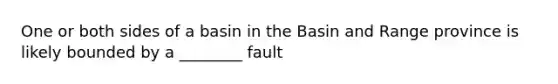 One or both sides of a basin in the Basin and Range province is likely bounded by a ________ fault