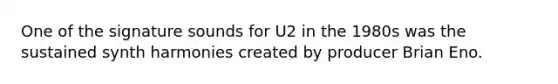 One of the signature sounds for U2 in the 1980s was the sustained synth harmonies created by producer Brian Eno.