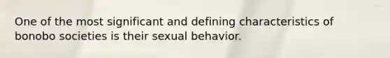 One of the most significant and defining characteristics of bonobo societies is their sexual behavior.